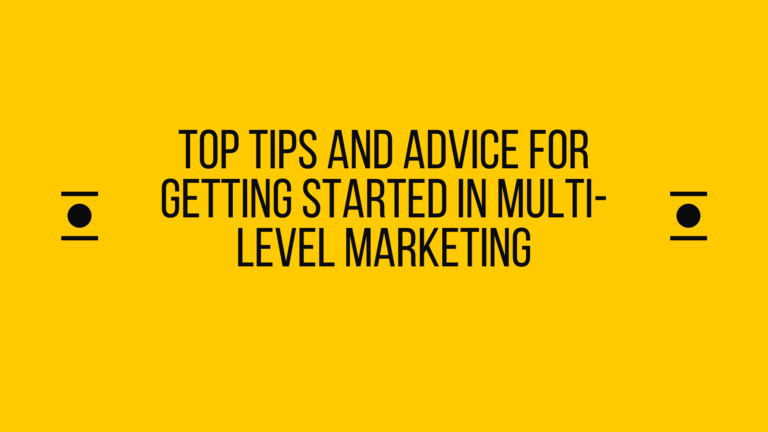Top Tips and Advice for Getting Started in Multi-Level Marketing(MLM)​